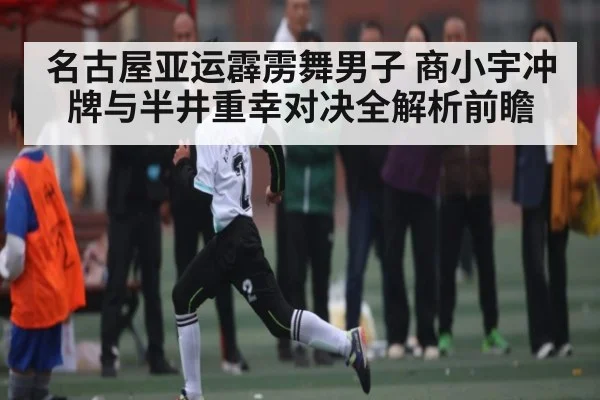 名古屋亚运霹雳舞男子 商小宇冲牌与半井重幸对决全解析前瞻 - kaiyun