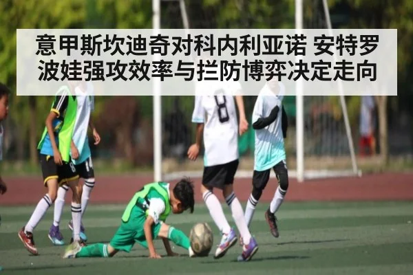 意甲斯坎迪奇对科内利亚诺 安特罗波娃强攻效率与拦防博弈决定走向 - kaiyun